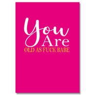 You Are Old As Fuck Card